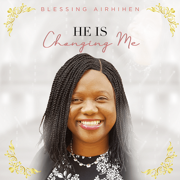 DOWNLOAD MP3: Blessing Airhihen – He Is Changing Me