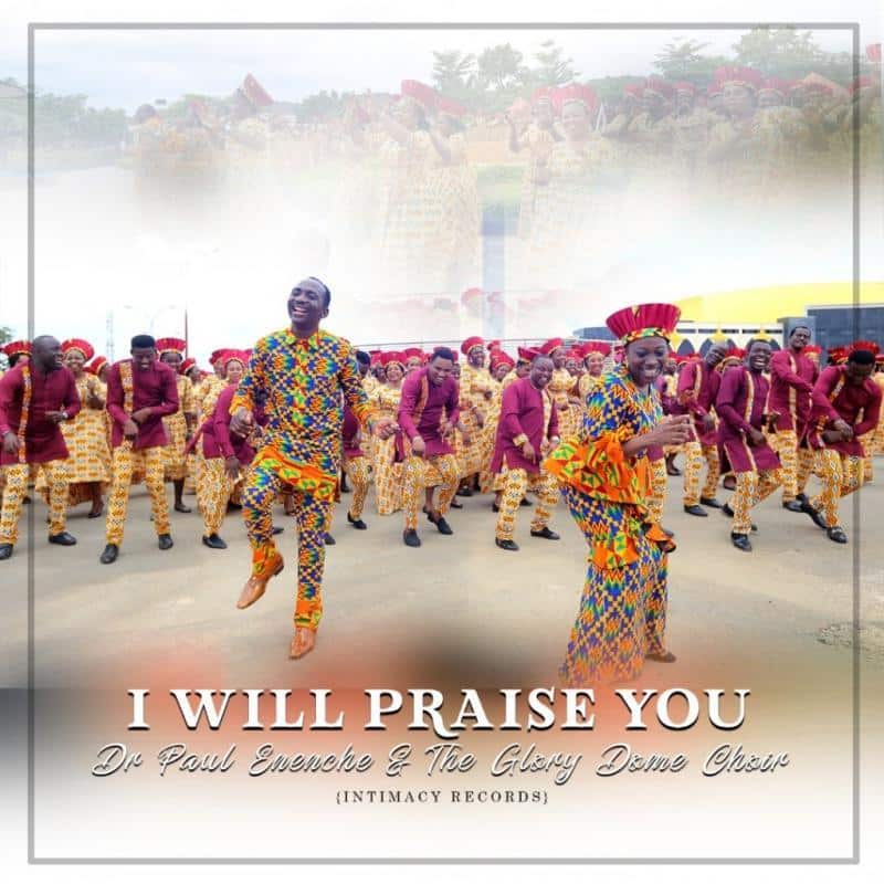 DOWNLOAD: I Will Praise You – Dr. Paul Enenche Ft. Glory Dome Choir