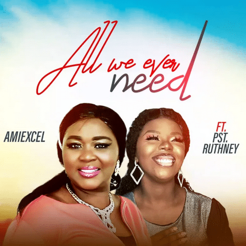 DOWNLOAD MP3: All We Ever Need – Amiexcel Ft. Pst Ruthney