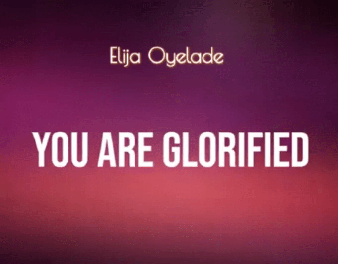 DOWNLOAD MP3: Elijah Oyelade – You Are Glorified