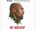 DOWNLOAD MP3: Phil Thompson – My Worship