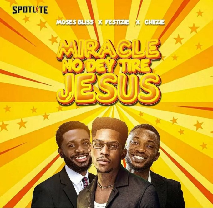 Moses Bliss – Miracle No Dey Tire Jesus ft. Festizie & Chizie