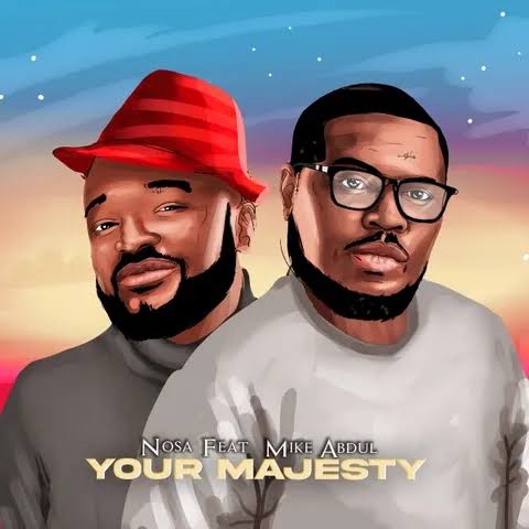 Nosa ft. Mike Abdul – Your Majesty