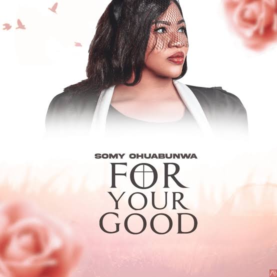 Somy Ohuabunwa – For Your Good
