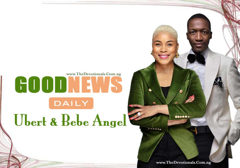 GOODNEWS DIALY DEVOTIONAL BY UEBERT AND BEBE ANGEL FOR TODAY